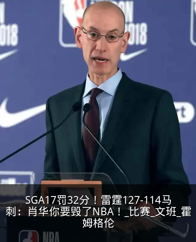 SGA17罚32分！雷霆127-114马刺：肖华你要毁了NBA！_比赛_文班_霍姆格伦